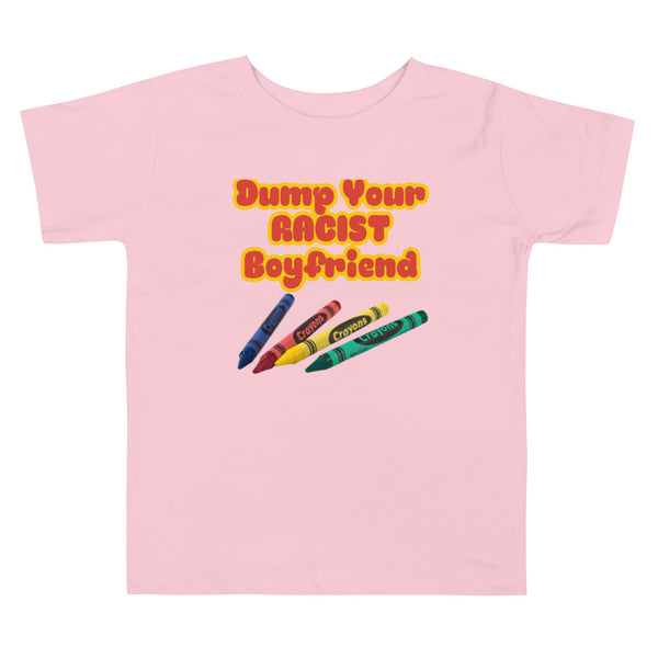 Toddler Tee• Dump Your Racist Boyfriend